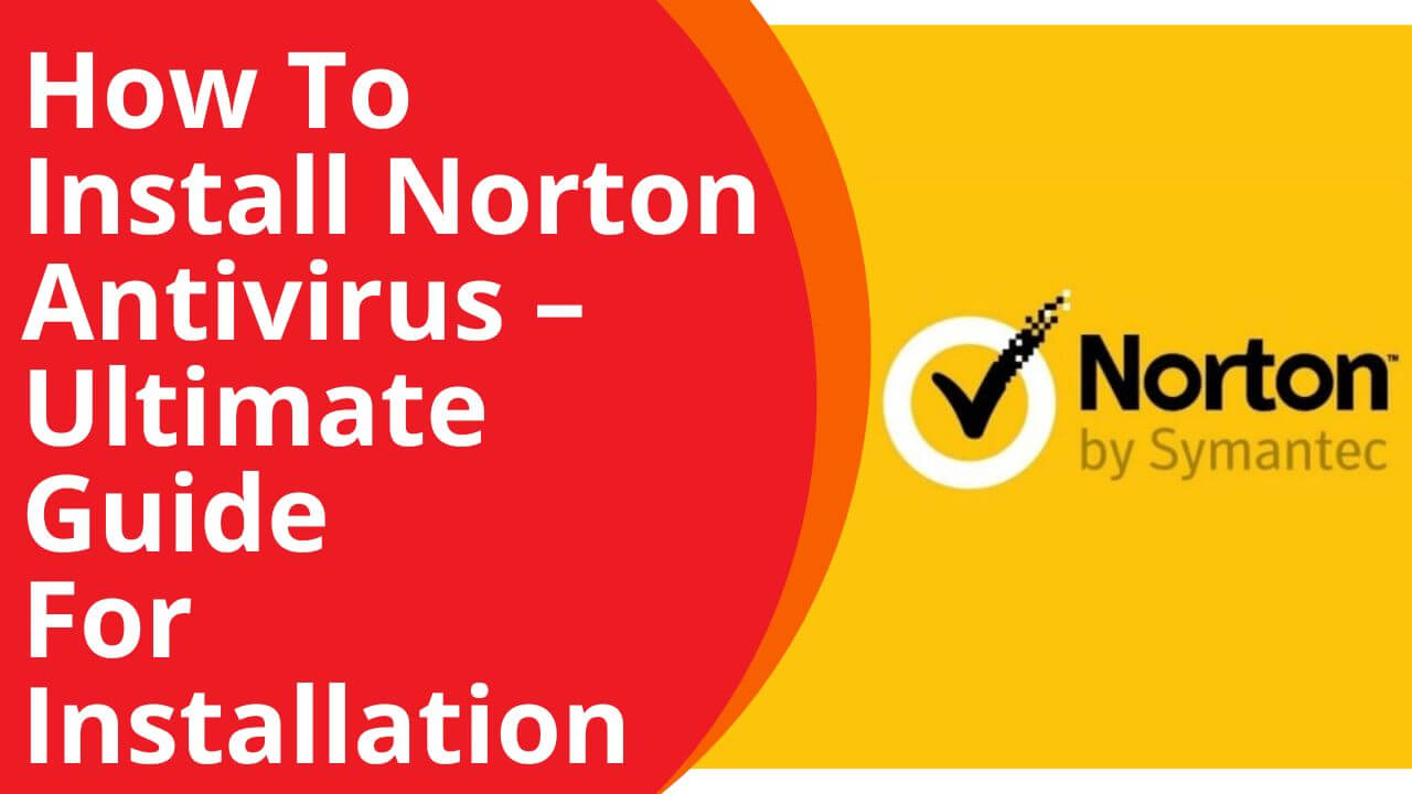 How to Install Norton Antivirus – Ultimate Guide for Installation
