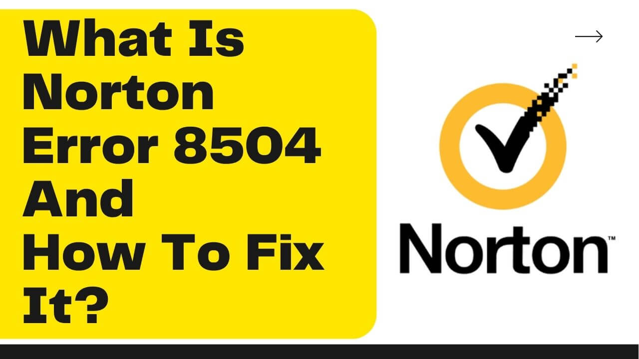 What Is Norton Error 8504 And How To Fix It?